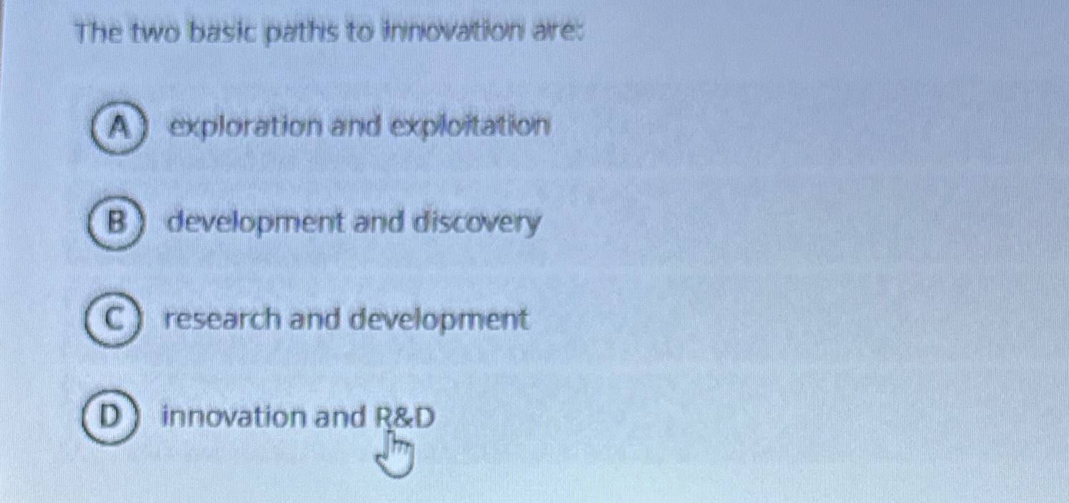  The two basic pathis to innovation are: exploration and exploitation development