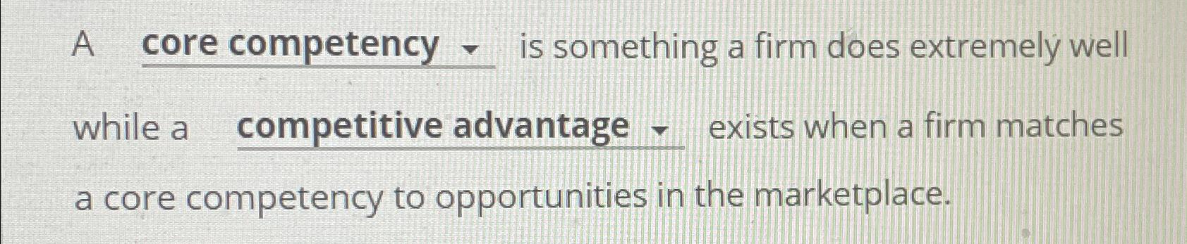  A core competency - is something a firm does extremely well