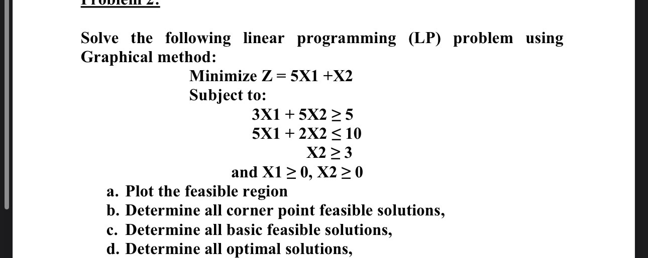  Solve the following linear programming (LP) problem using Graphical method: Minimize