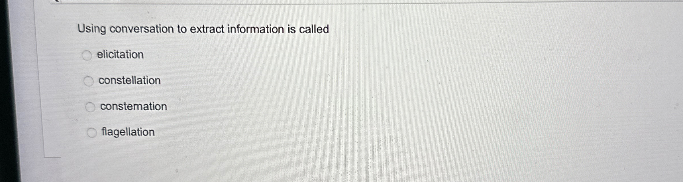  Using conversation to extract information is called elicitation constellation consternation flagellation