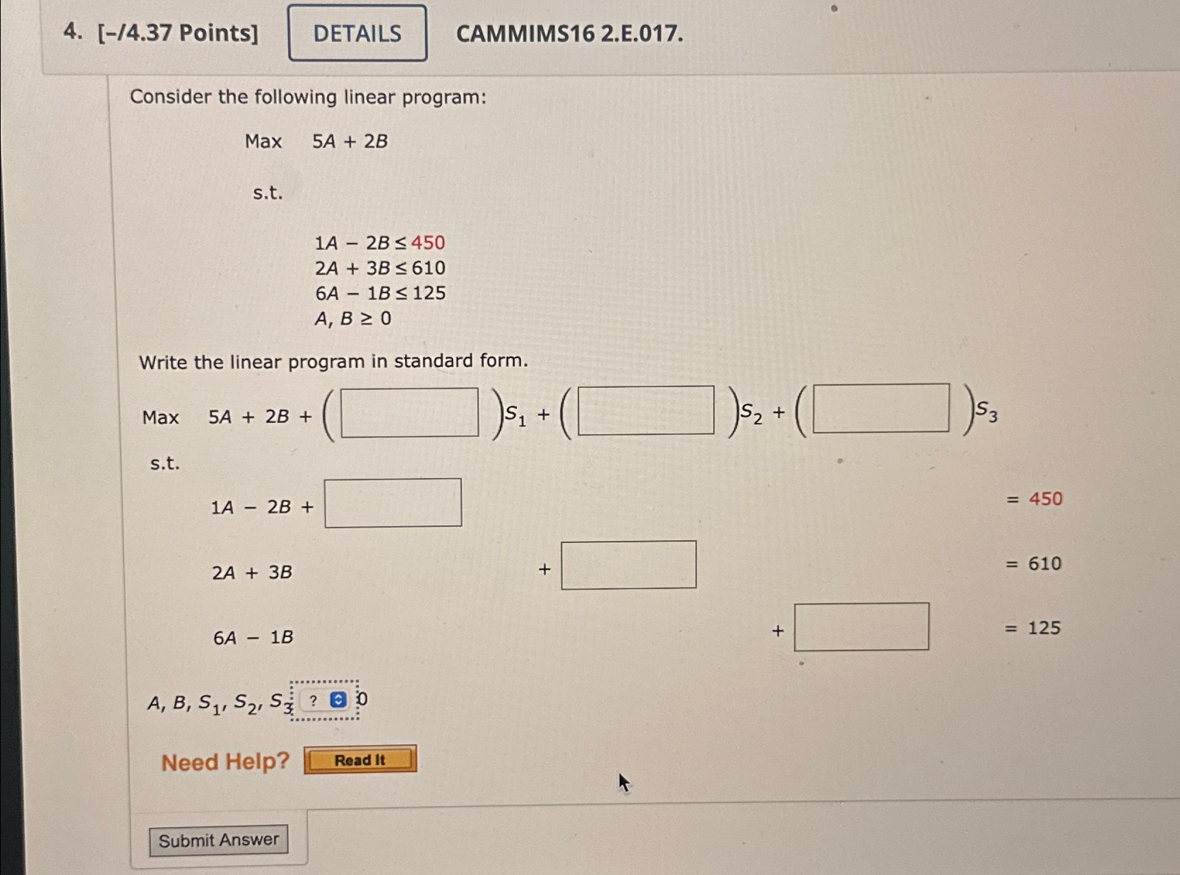  [-/4.37 Points] CAMMIMS162.E.017. Consider the following linear program: Max 5A+2B s.t.