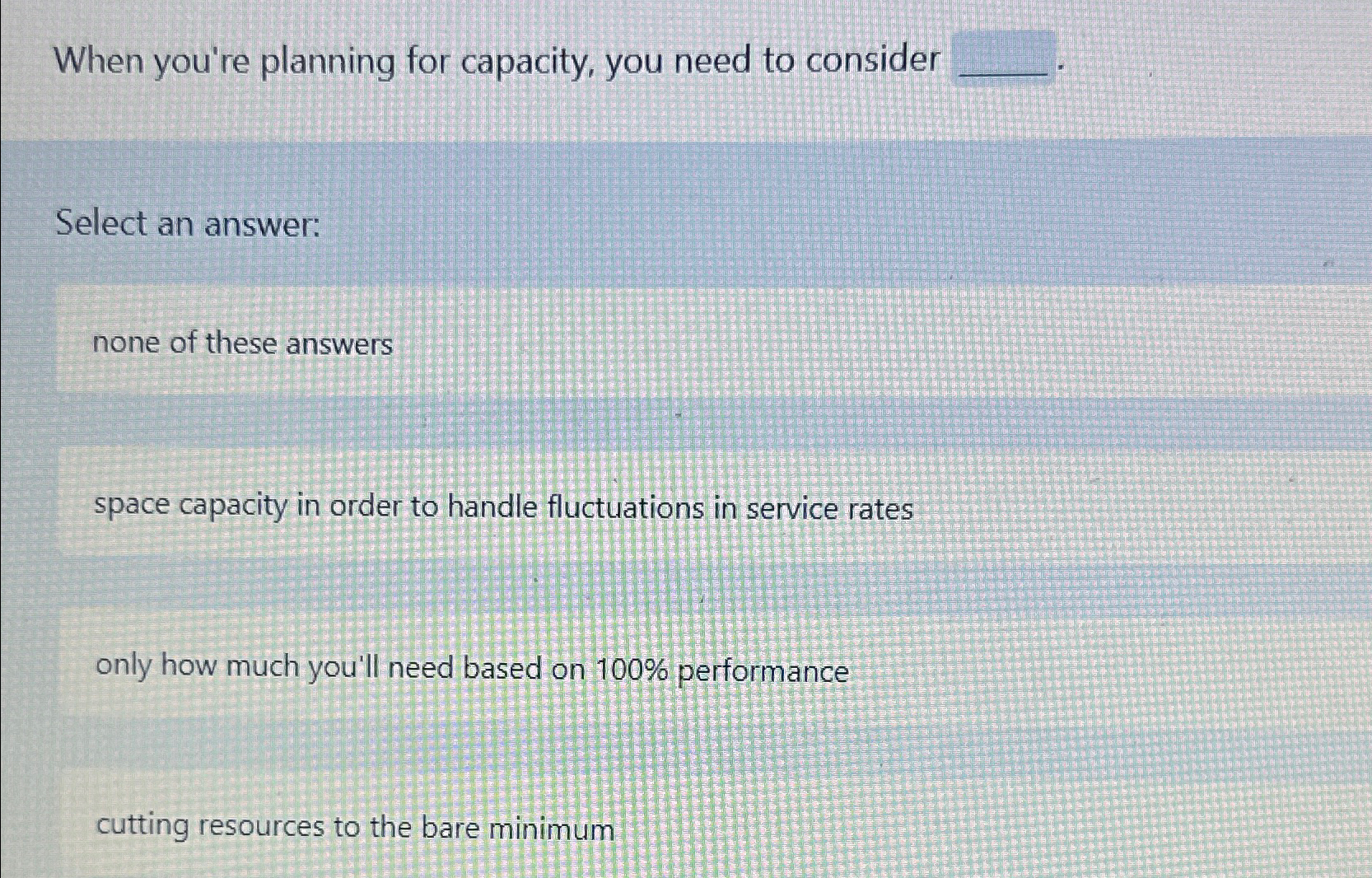  When you're planning for capacity, you need to consider Select an