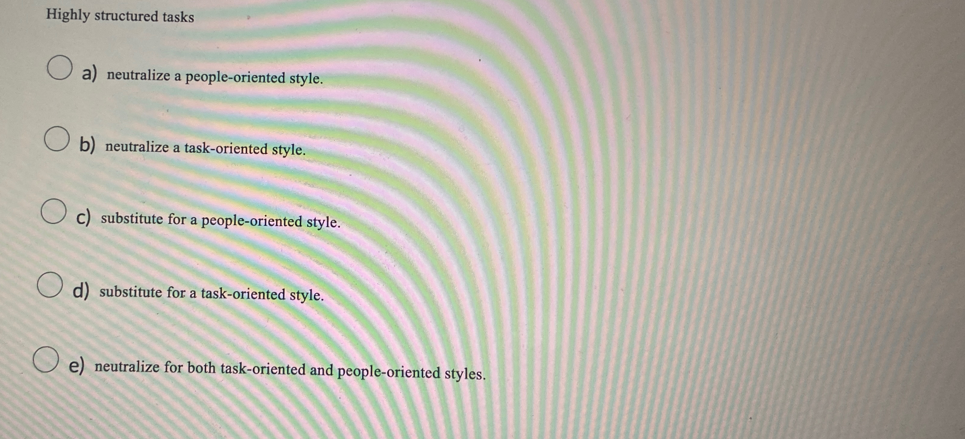  Highly structured tasks a) neutralize a people-oriented style. b) neutralize a