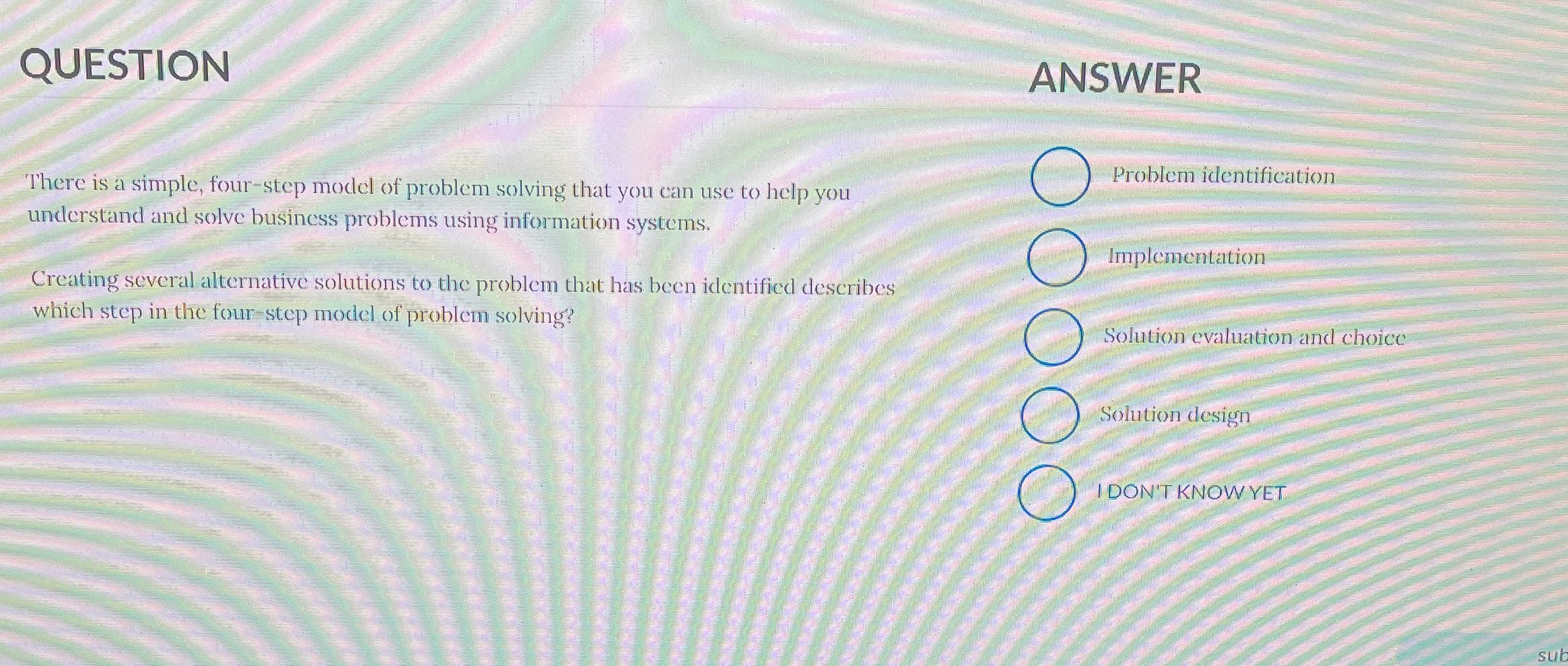  QUESTION ANSWER There is a simple, four-step model of problem solving