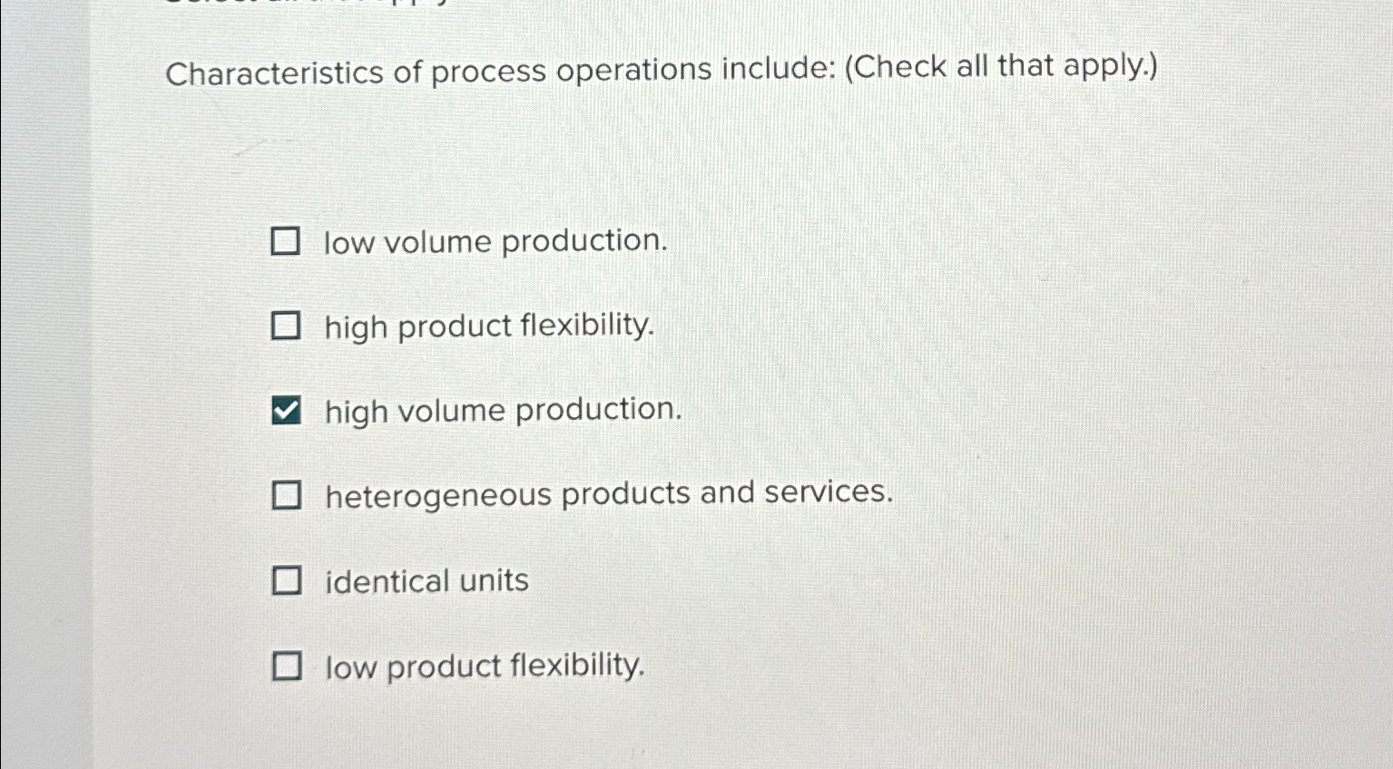 Characteristics of process operations include: (Check all that apply.) low volume