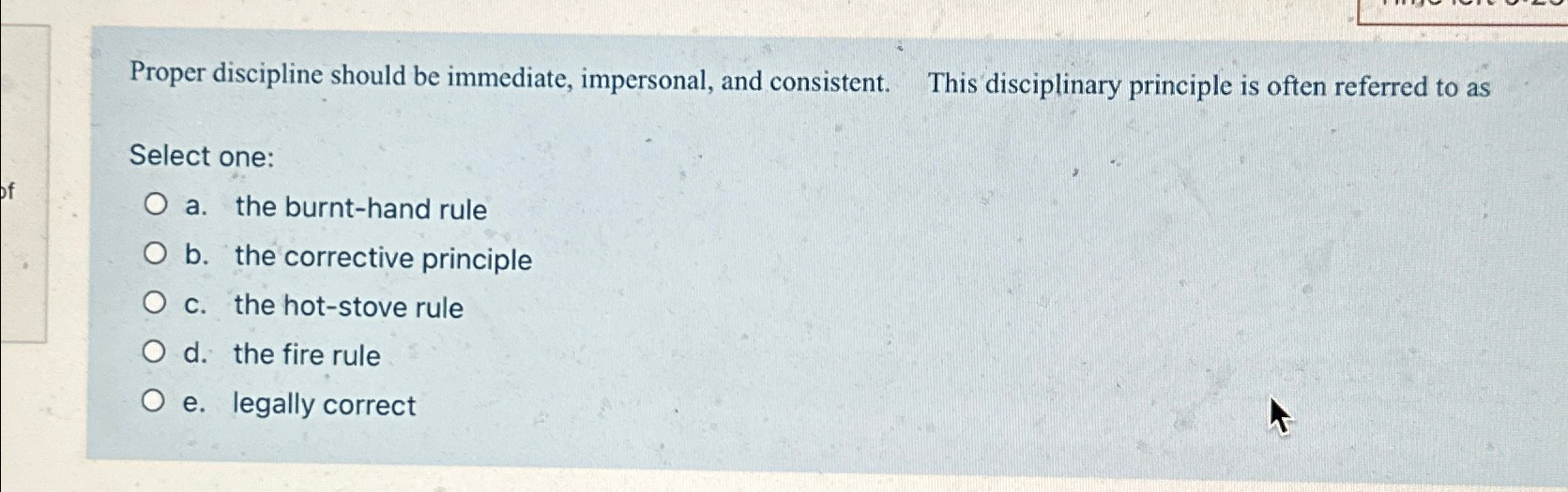 Proper discipline should be immediate, impersonal, and consistent. This disciplinary principle