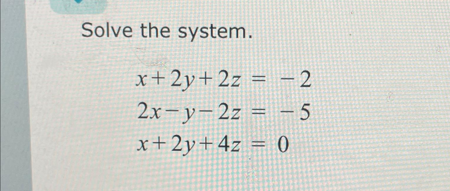  Solve the system. x+2y+2z=-2 2x-y-2z=-5 x+2y+4z=0 