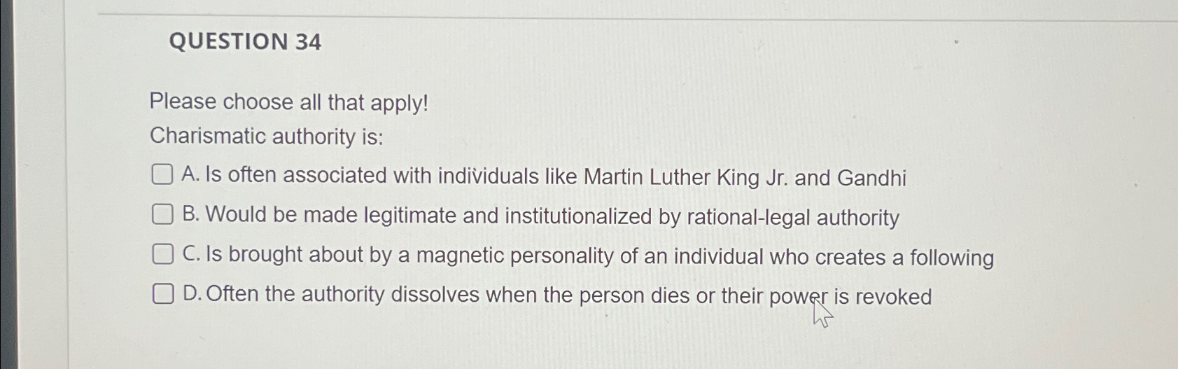  QUESTION 34 Please choose all that apply! Charismatic authority is: A.