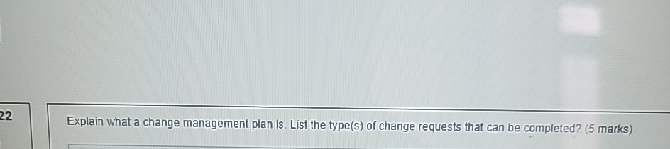  22Explain what a change management plan is. List the type(s) of