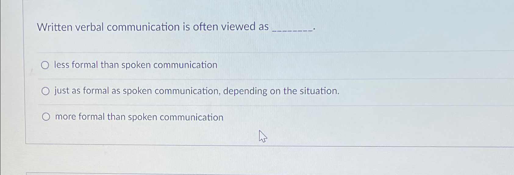  Written verbal communication is often viewed as less formal than spoken