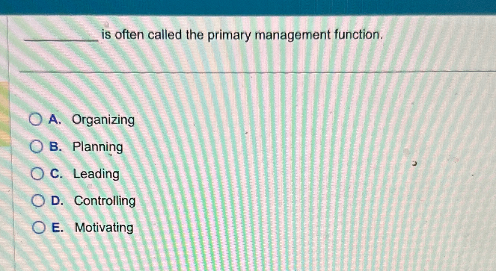  is often called the primary management function. A. Organizing B. Planning