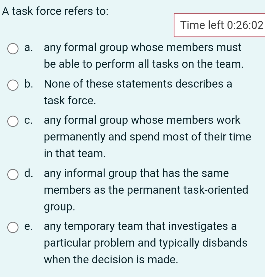  A task force refers to: Time left 0:26:02 a. any formal