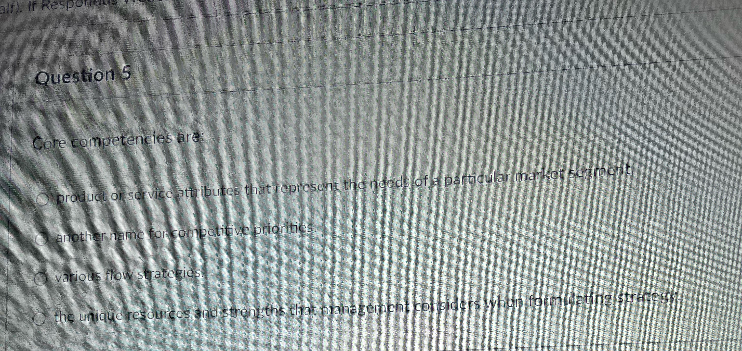  Question 5 Core competencies are: product or service attributes that represent