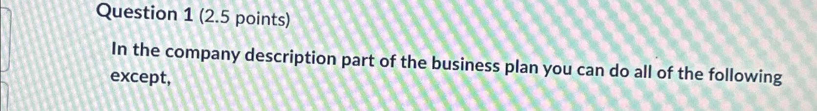  Question 1(2.5 points) In the company description part of the business