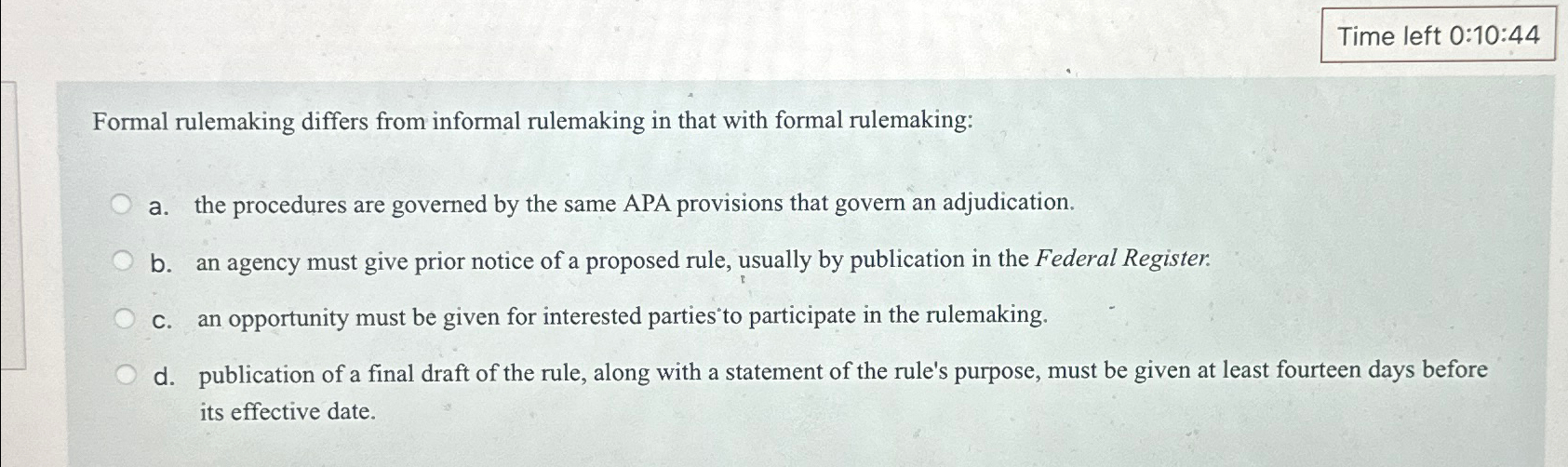  Time left 0:10:44 Formal rulemaking differs from informal rulemaking in that