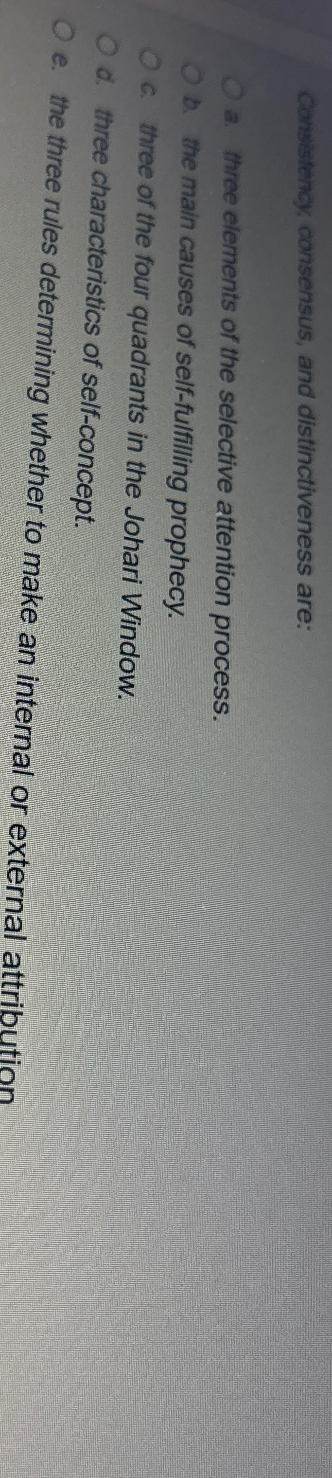  Consistency, consensus, and distinctiveness are: a. three elements of the selective