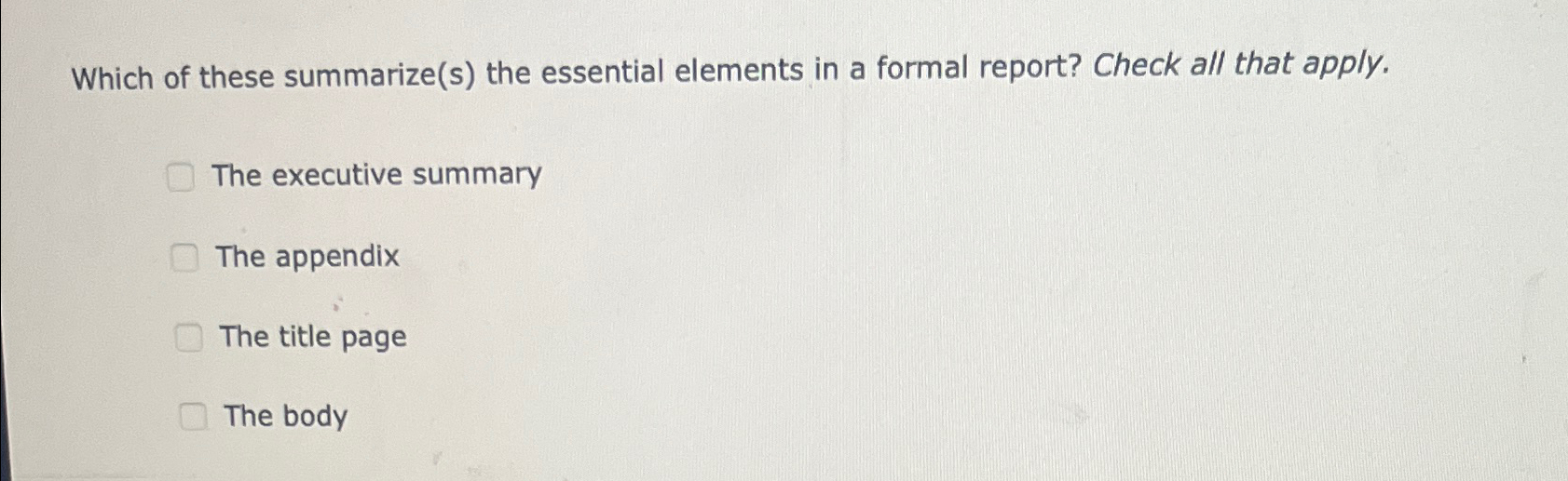  Which of these summarize(s) the essential elements in a formal report?