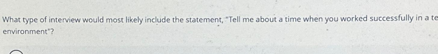  What type of interview would most likely include the statement, "Tell