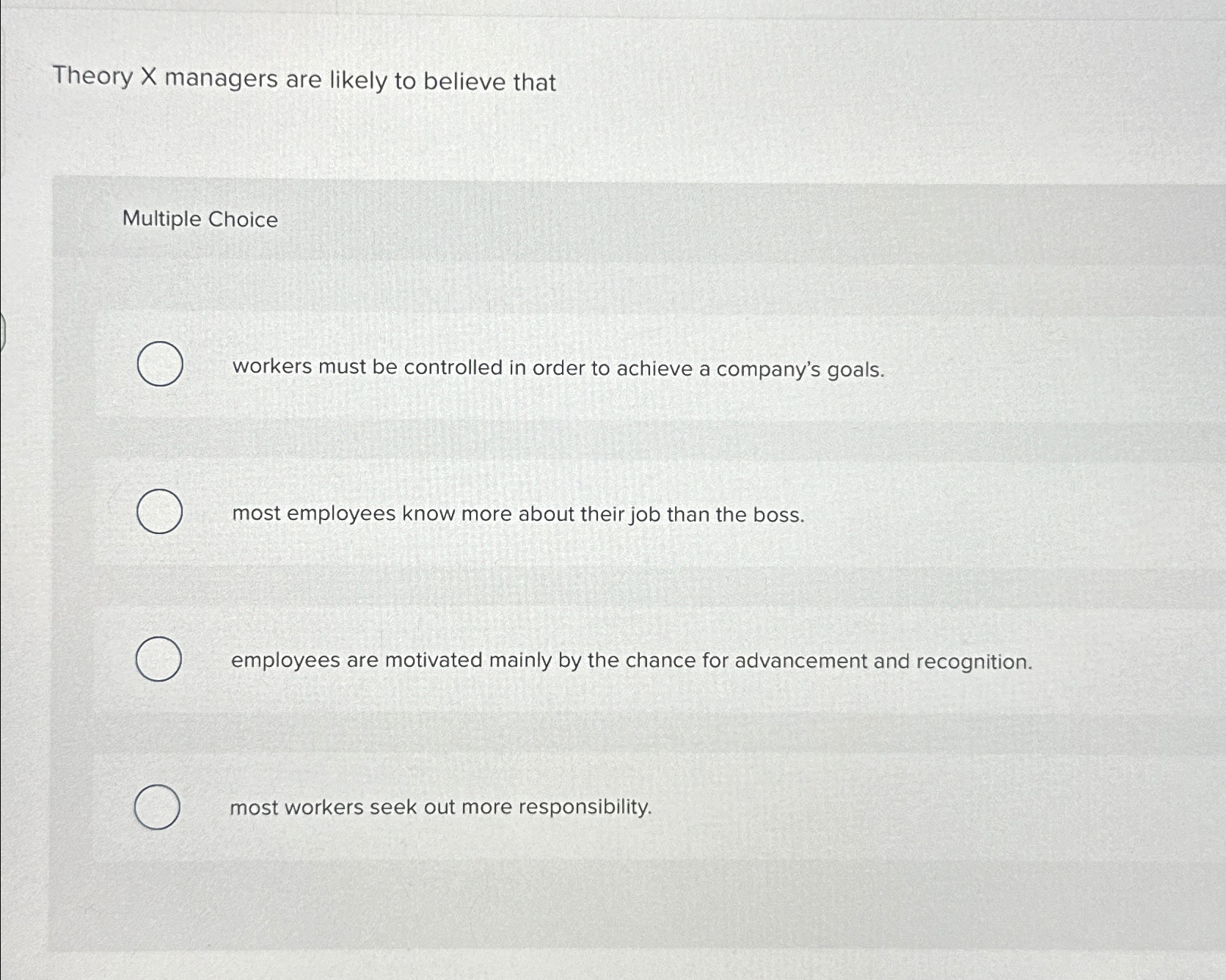  Theory x managers are likely to believe that Multiple Choice workers