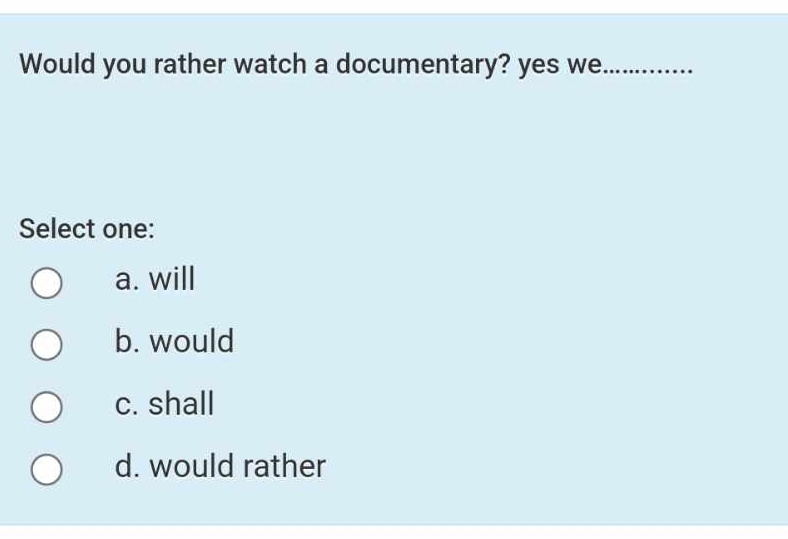  Would you rather watch a documentary? yes we Select one: a.