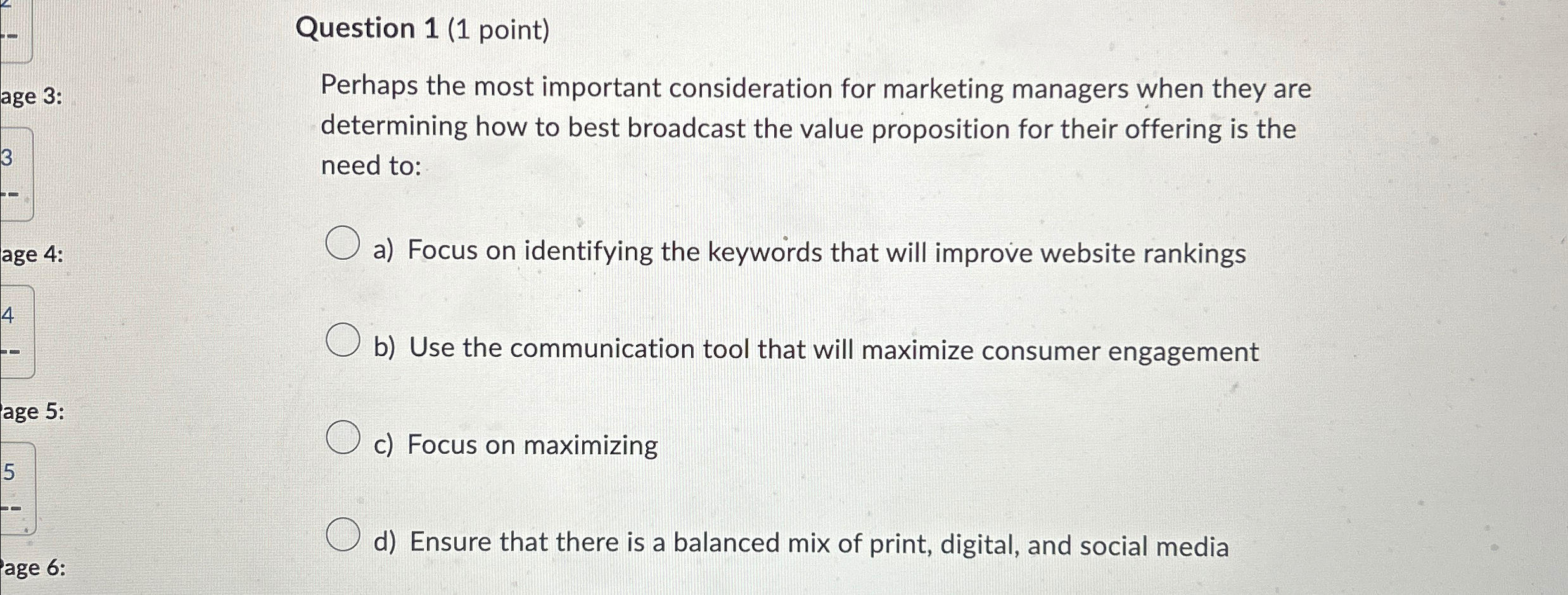  Question 1(1 point) Perhaps the most important consideration for marketing managers