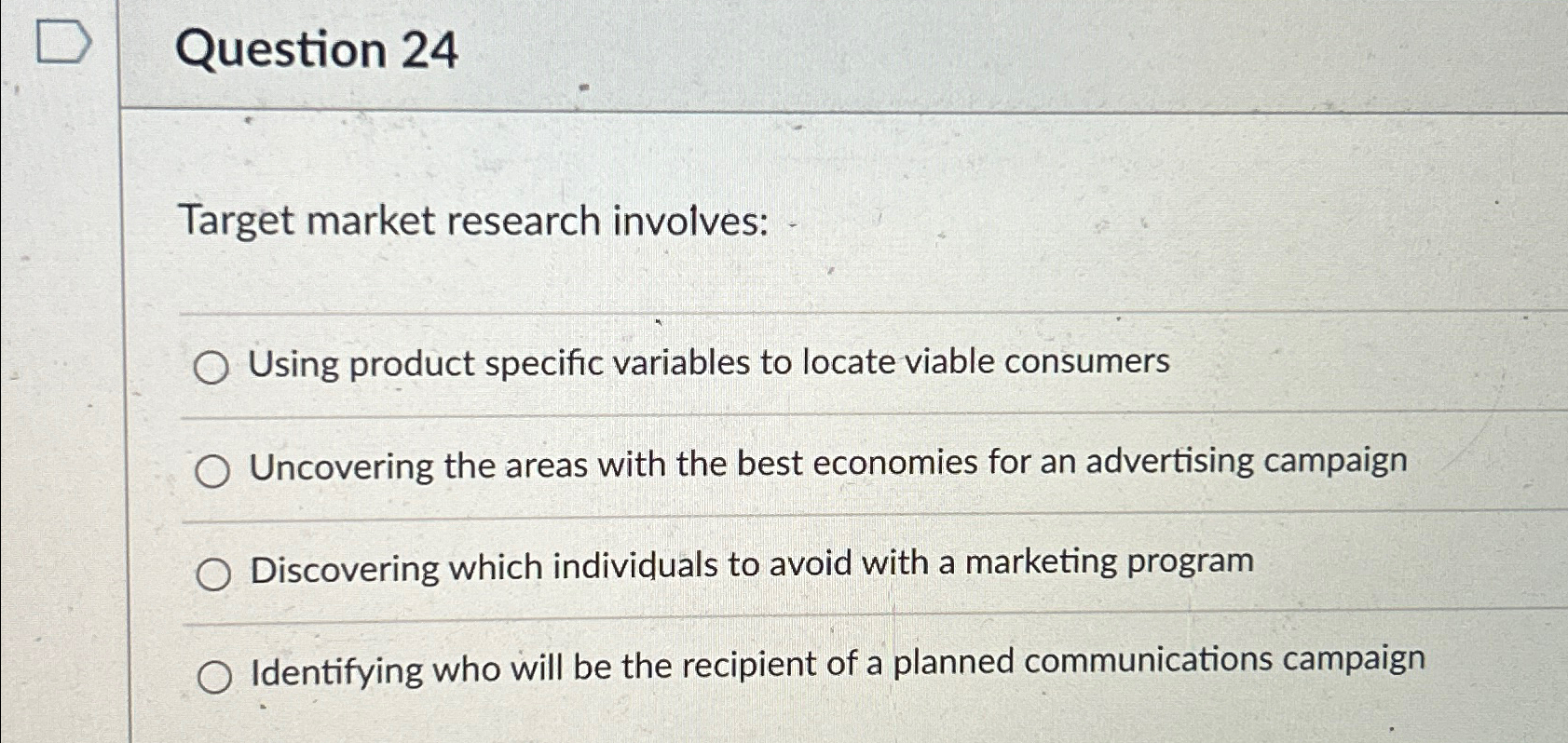  Question 24 Target market research involves: Using product specific variables to