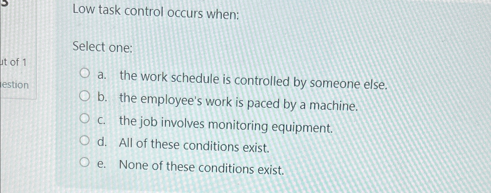  Low task control occurs when: Select one: a. the work schedule