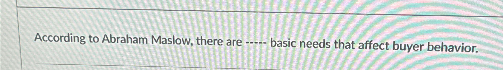 According to Abraham Maslow, there are basic needs that affect buyer