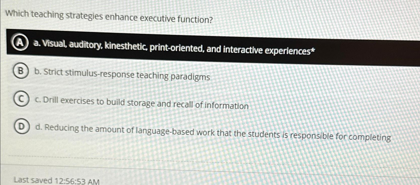  Which teaching strategies enhance executive function? A. a. Visual, auditory, kinesthetic,