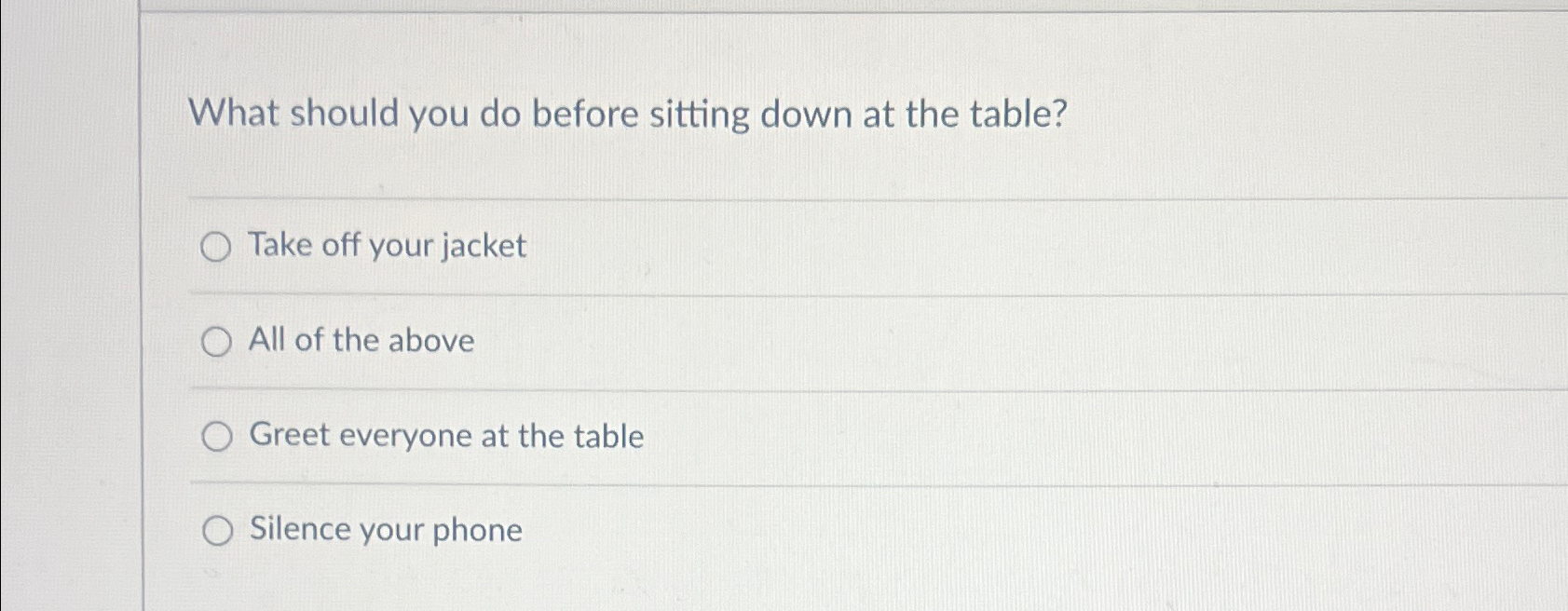  What should you do before sitting down at the table? Take