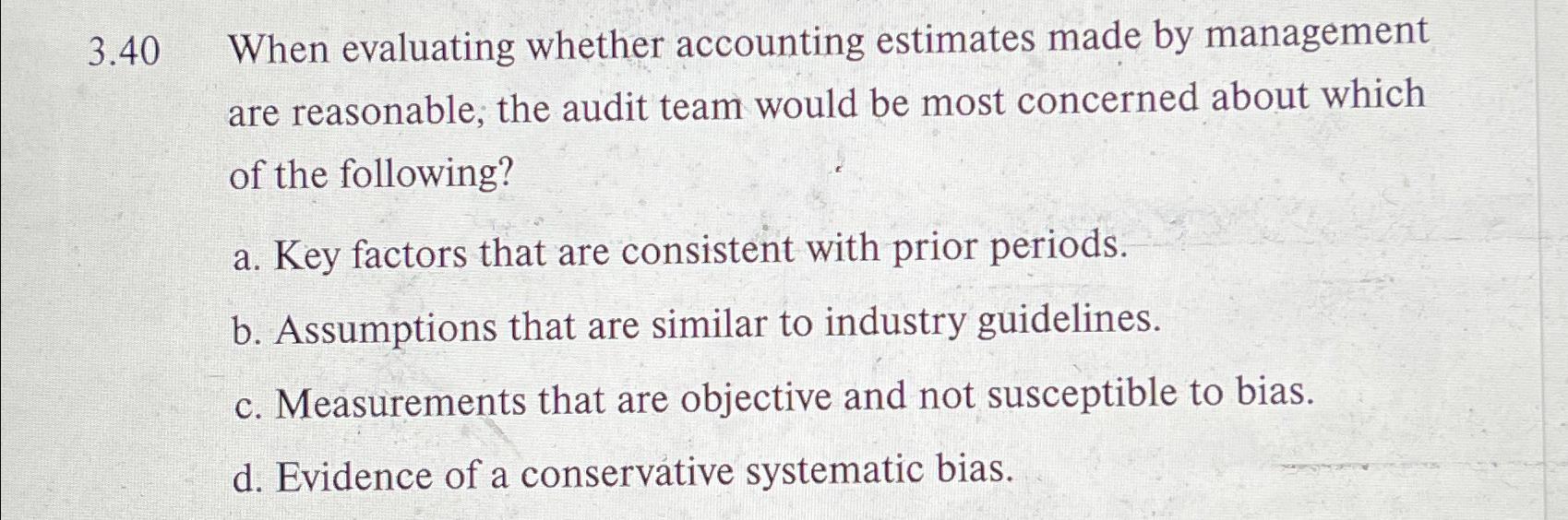  3.40 When evaluating whether accounting estimates made by management are reasonable,