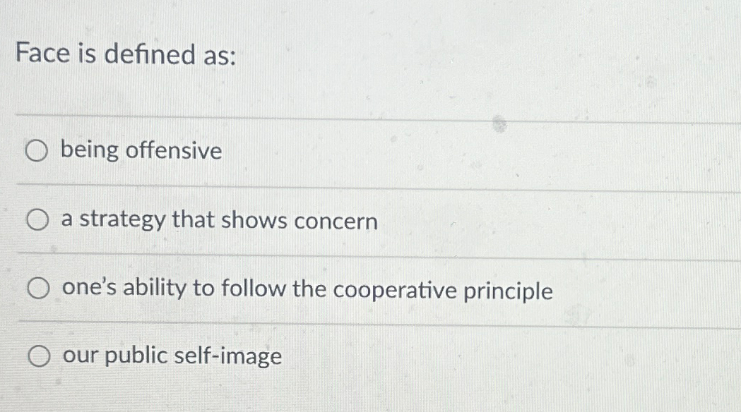  Face is defined as: being offensive a strategy that shows concern