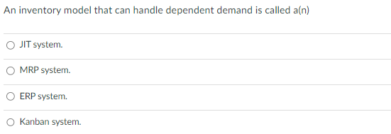  An inventory model that can handle dependent demand is called a(n)