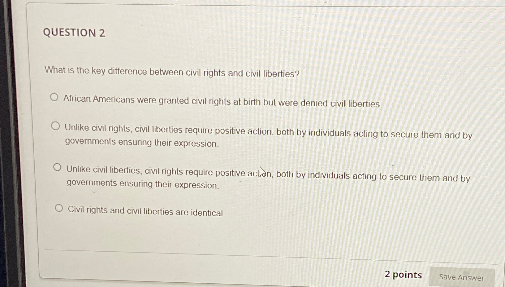  QUESTION 2 What is the key difference between civil rights and