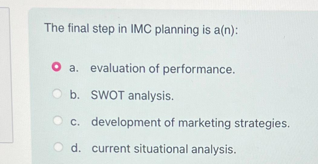  The final step in IMC planning is a(n): a. evaluation of