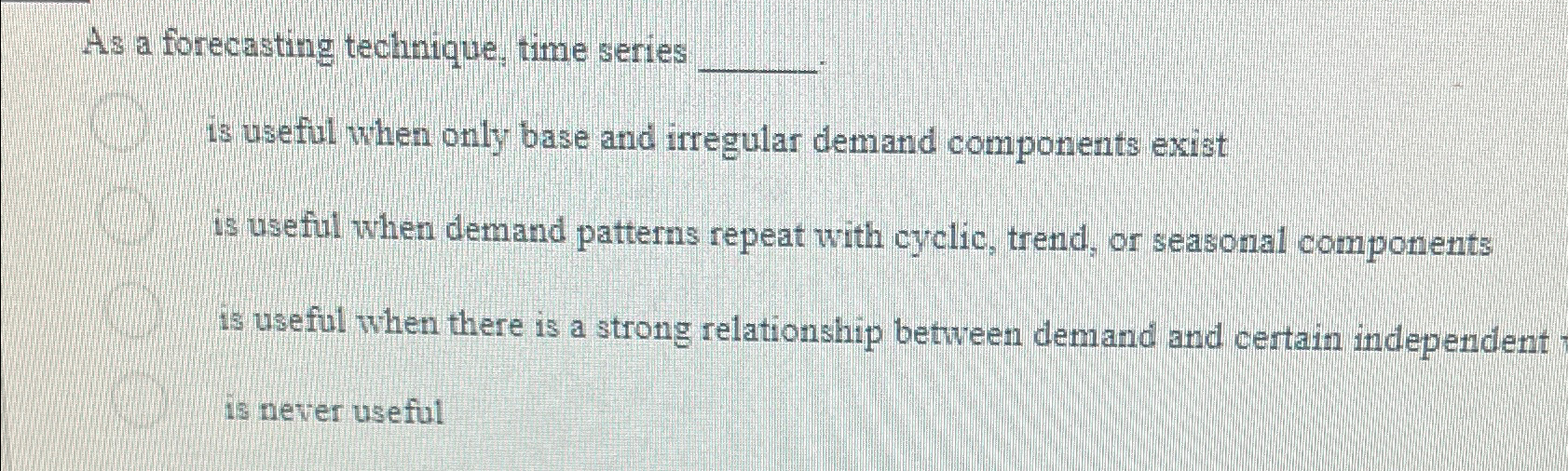  As a forecasting technique, time series is useful when only base