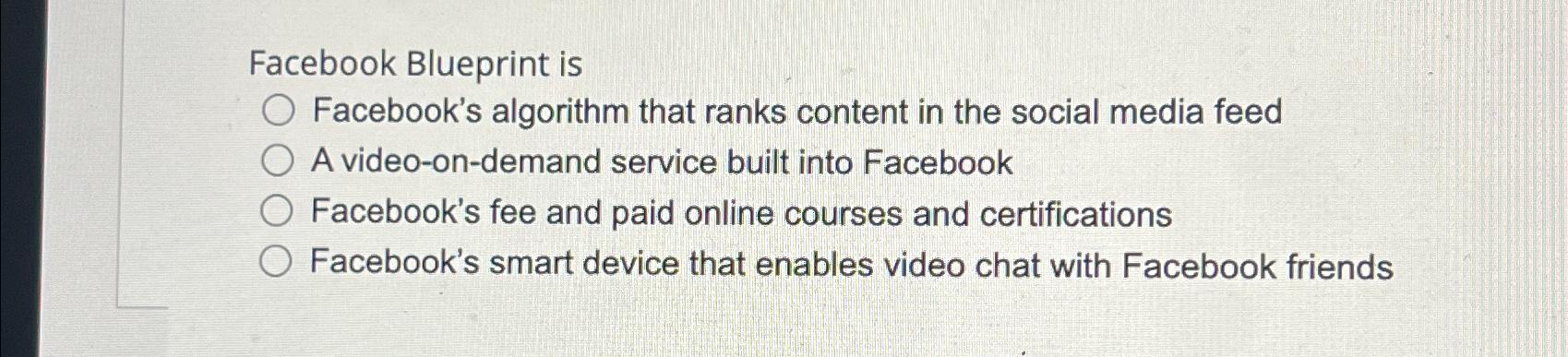  Facebook Blueprint is Facebook's algorithm that ranks content in the social