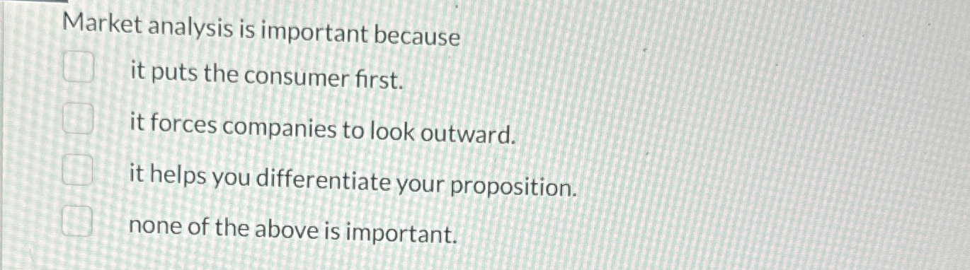  Market analysis is important because it puts the consumer first. it