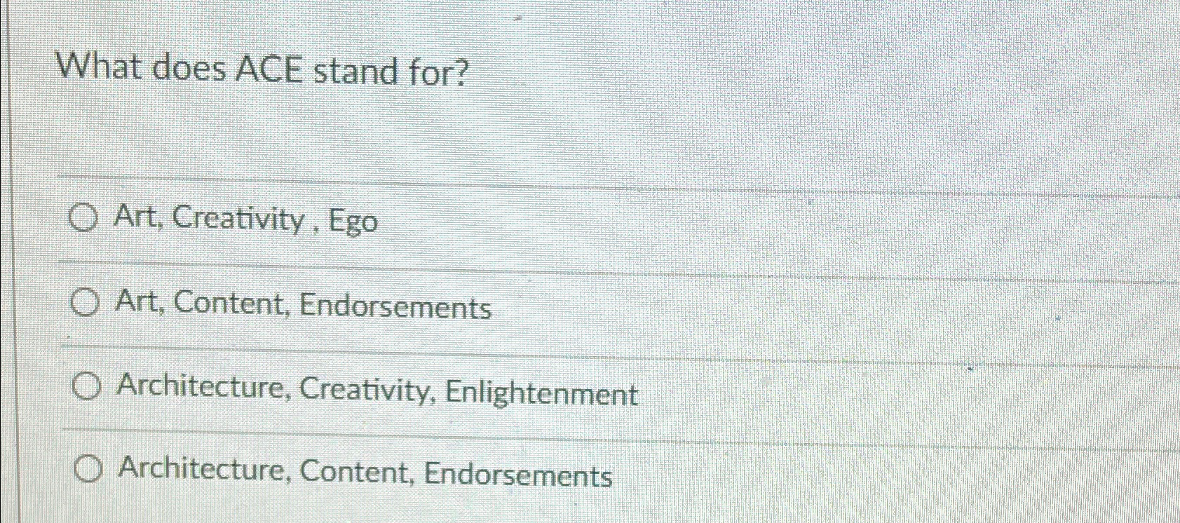  What does ACE stand for? Art, Creativity, Ego Art, Content, Endorsements