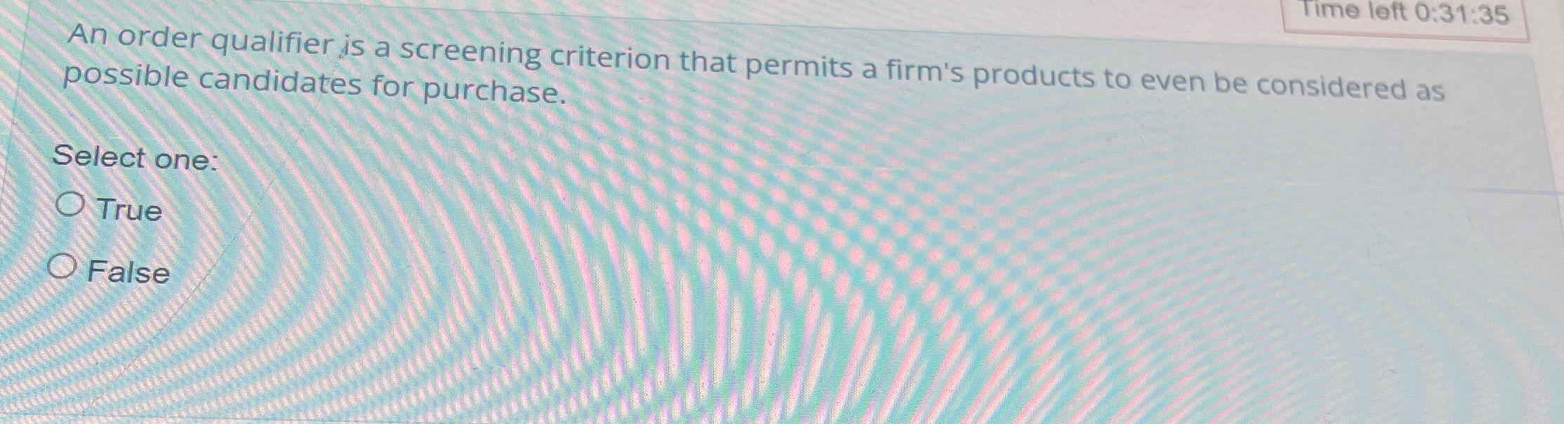  Time left 0:31:35 An order qualifier is a screening criterion that