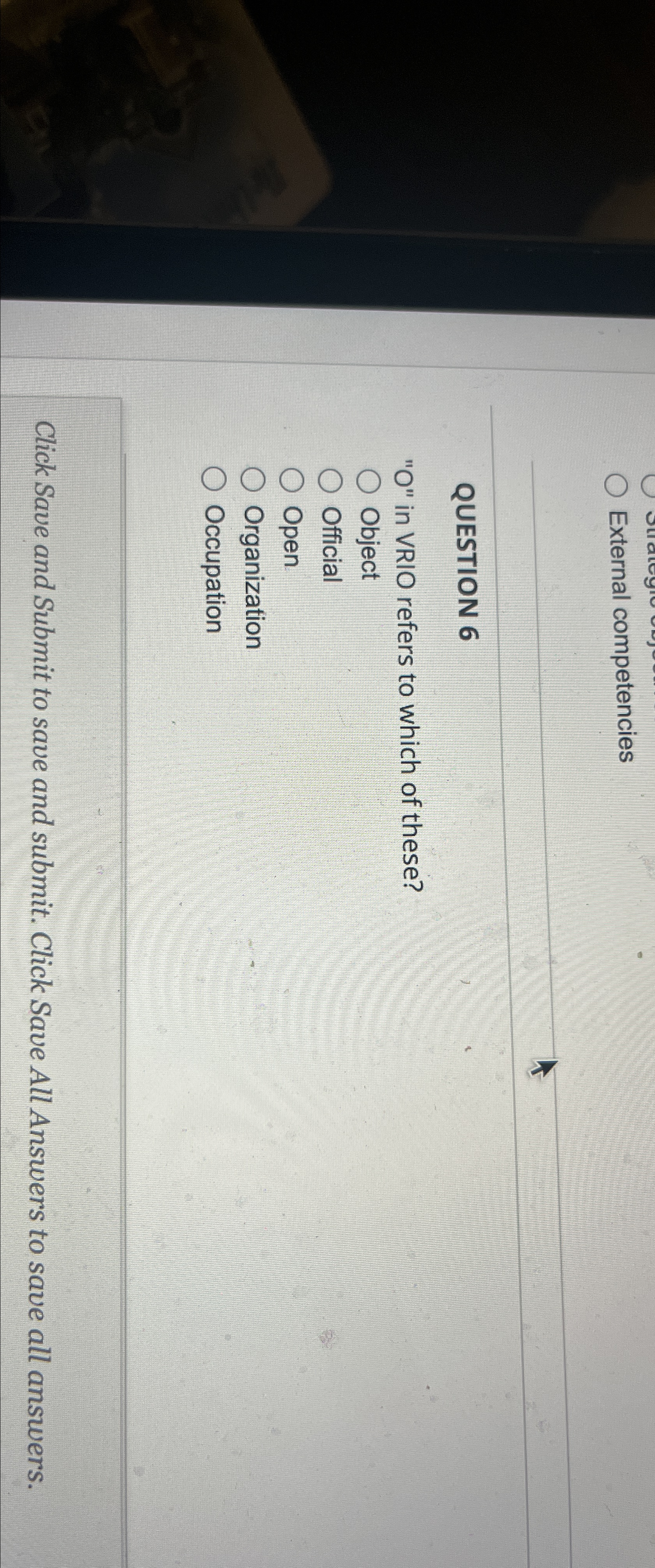  External competencies QUESTION 6 "O" in VRIO refers to which of