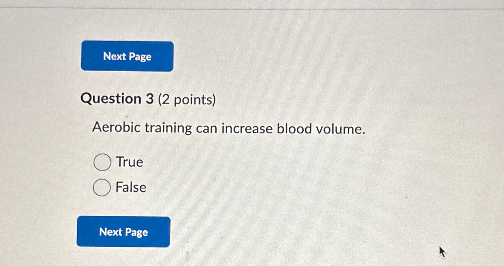  Question 3(2 points) Aerobic training can increase blood volume. True False