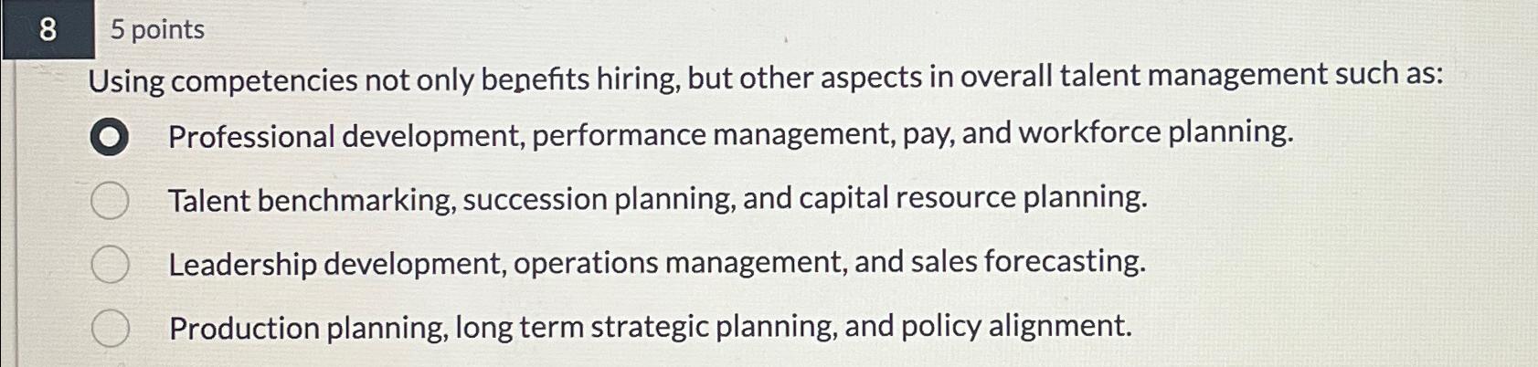  85 points Using competencies not only benefits hiring, but other aspects