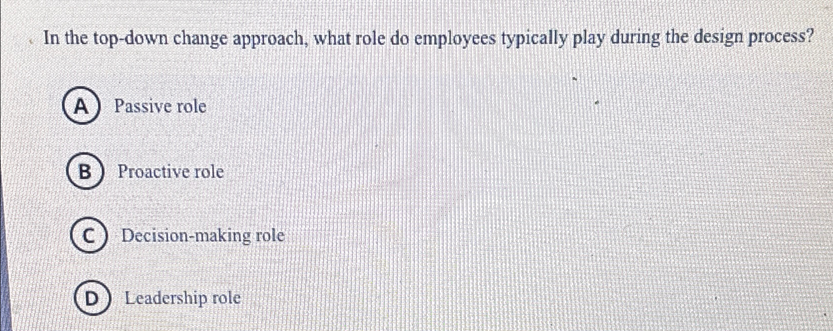  In the top-down change approach, what role do employees typically play