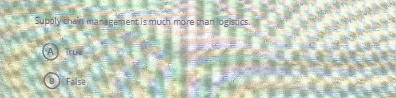  Supply chain management is much more than logistics. True False 