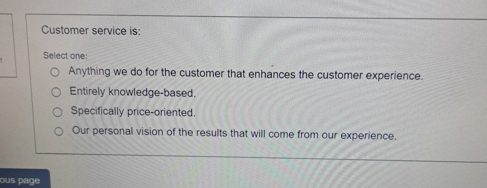  Customer service is: Select one: Anything we do for the customer