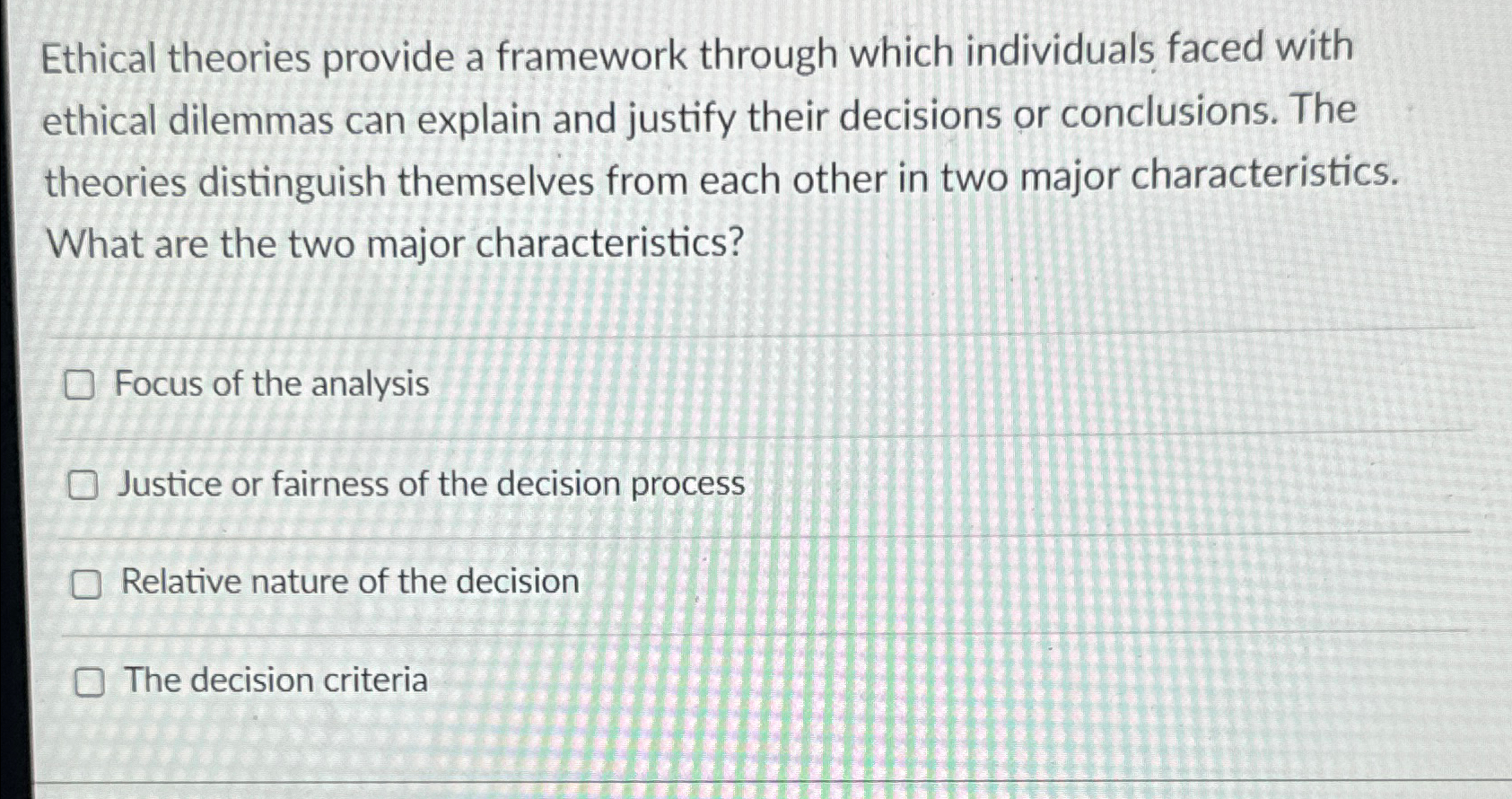  Ethical theories provide a framework through which individuals faced with ethical