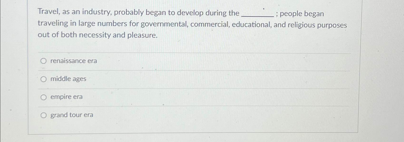  Travel, as an industry, probably began to develop during the ;