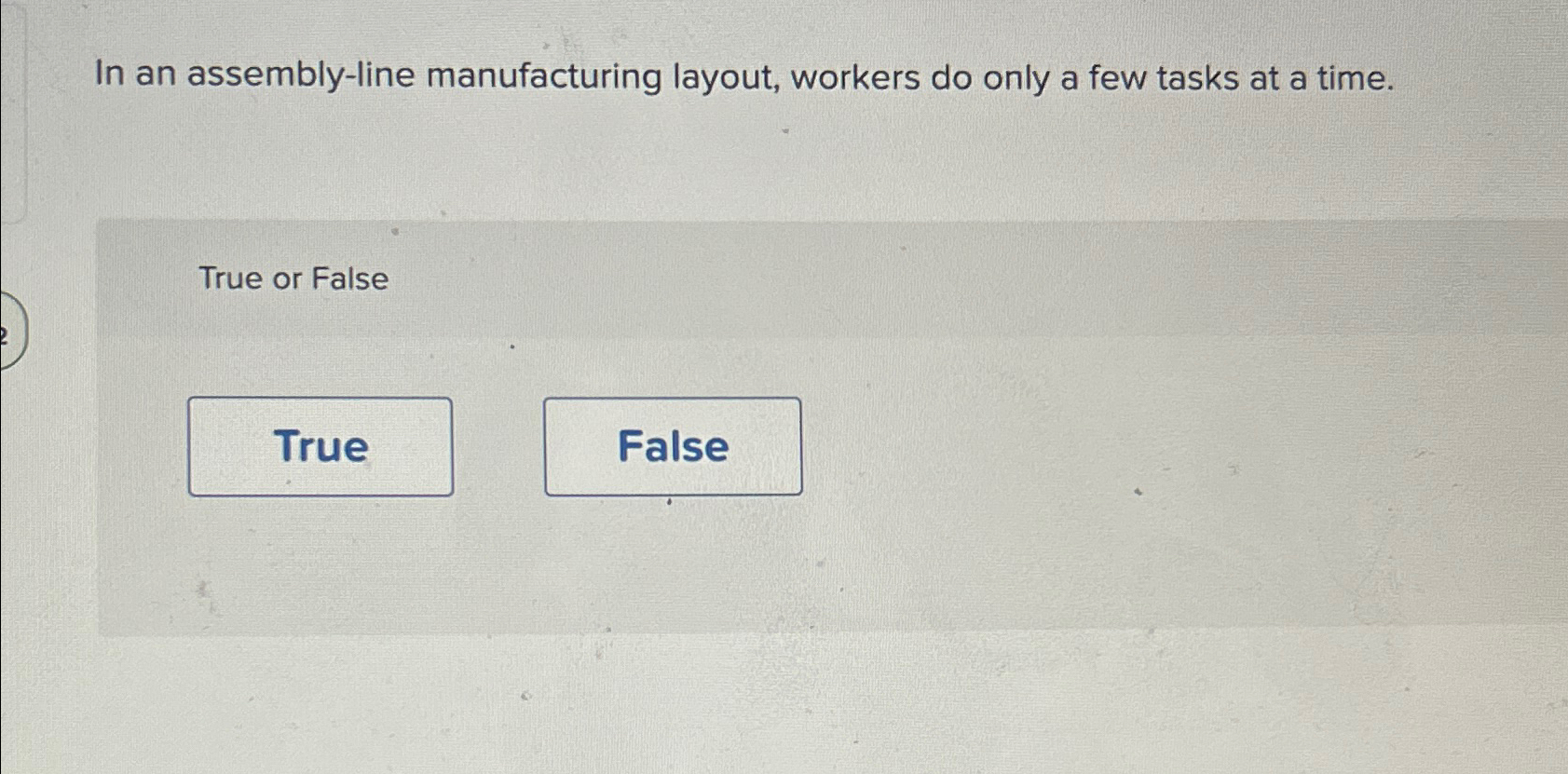  In an assembly-line manufacturing layout, workers do only a few tasks