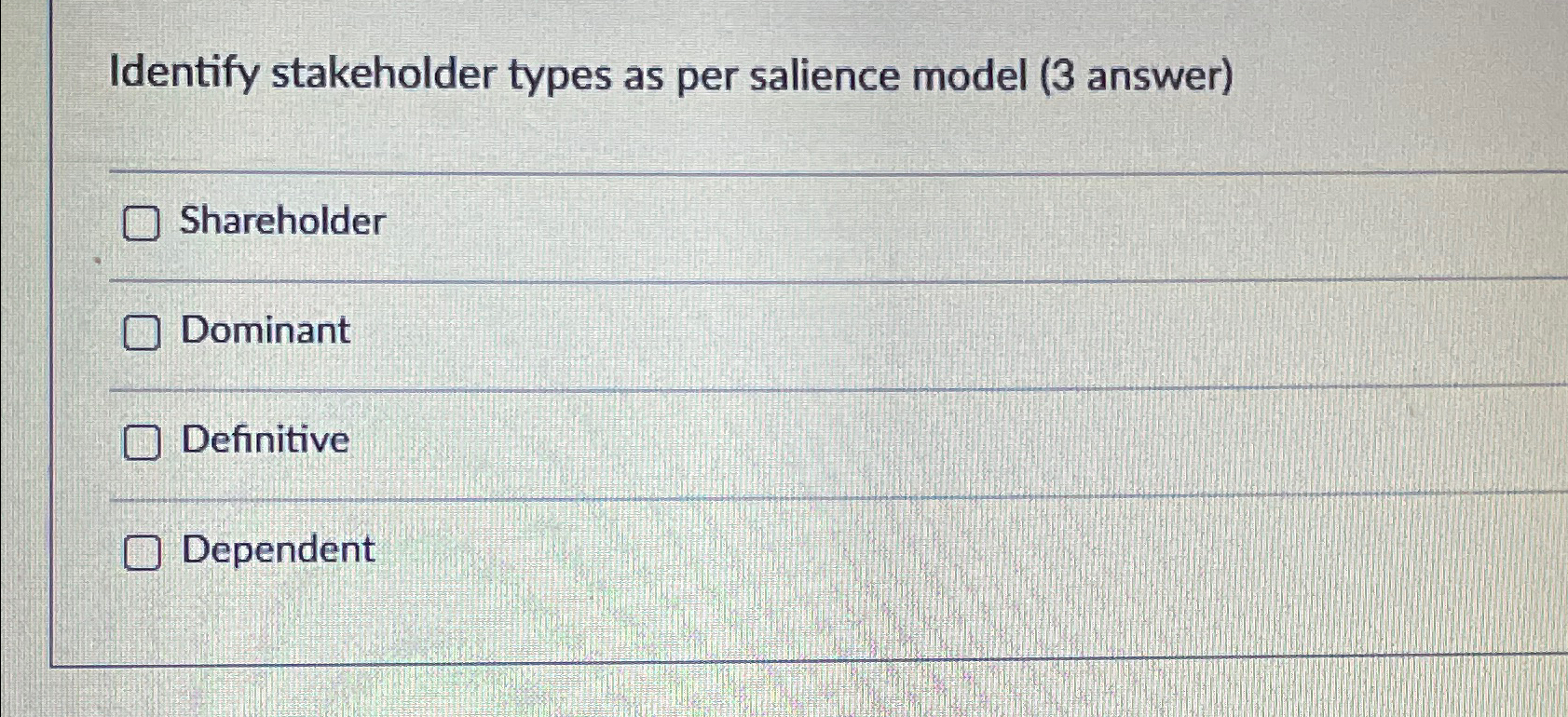  Identify stakeholder types as per salience model (3 answer) Shareholder Dominant